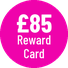 £85 Reward Card