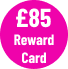 £85 Reward Card